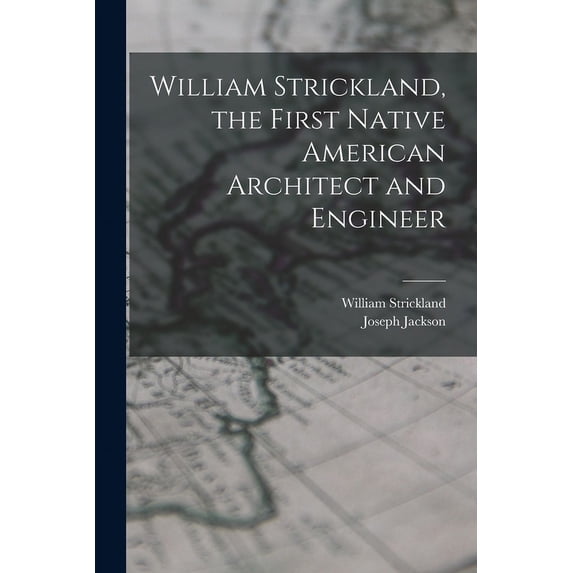 William Strickland, the First Native American Architect and Engineer (Paperback)