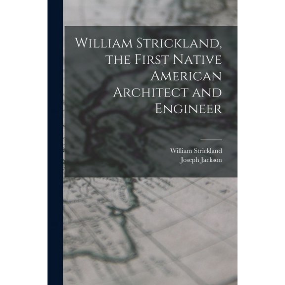 William Strickland, the First Native American Architect and Engineer (Paperback)