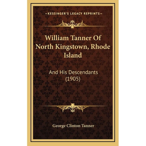 William Tanner Of North Kingstown, Rhode Island: And His Descendants 1905 Hardcover 1165841649 9781165841646 George Clinton Tanner