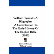 William Tyndale, A Biography A Contribution To The Early History Of The English Bible 1886 Paperback