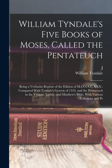 William Tyndale's Five Books of Moses, Called the Pentateuch: Being a Verbatim Reprint of the Edition of M.CCCCC.XXX: Co, (Paperback)