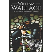 History of Scotland William Wallace A Life from Beginning to End Paperback