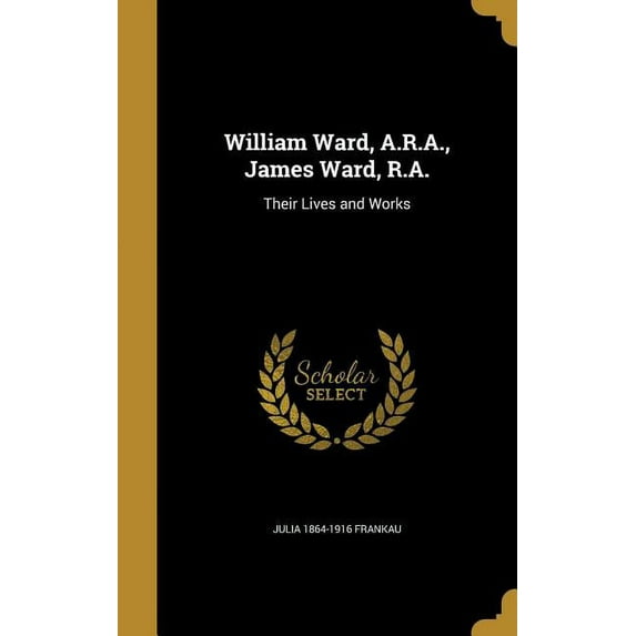 William Ward, A.R.A., James Ward, R.A.: Their Lives and Works (Hardcover)