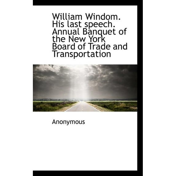William Windom. His Last Speech. Annual Banquet of the New York Board of Trade and Transportation (Paperback)