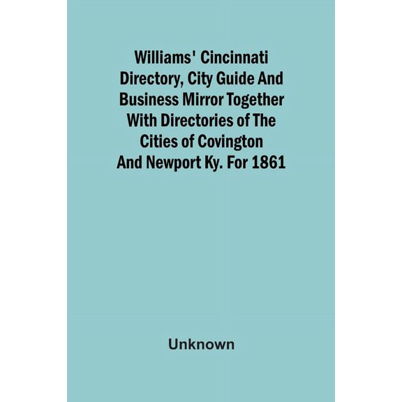 Williams' Cincinnati Directory, City Guide And Business Mirror Together With Directories Of The Cities Of Covington And , (Paperback)