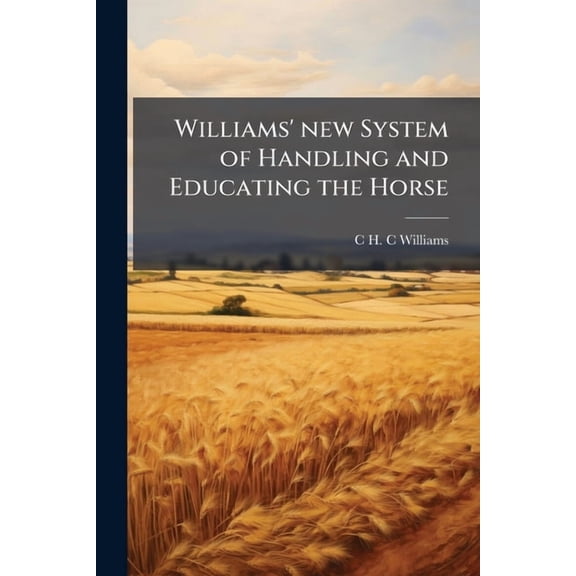 Williams' new System of Handling and Educating the Horse, (Paperback)