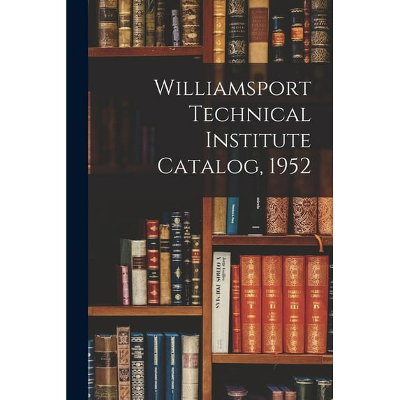 Williamsport Technical Institute Catalog, 1952, (Paperback)
