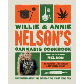 Willie and Annie Nelson's Cannabis Cookbook: Mouthwatering Recipes and the High-Flying Stories Behind Them, (Hardcover)