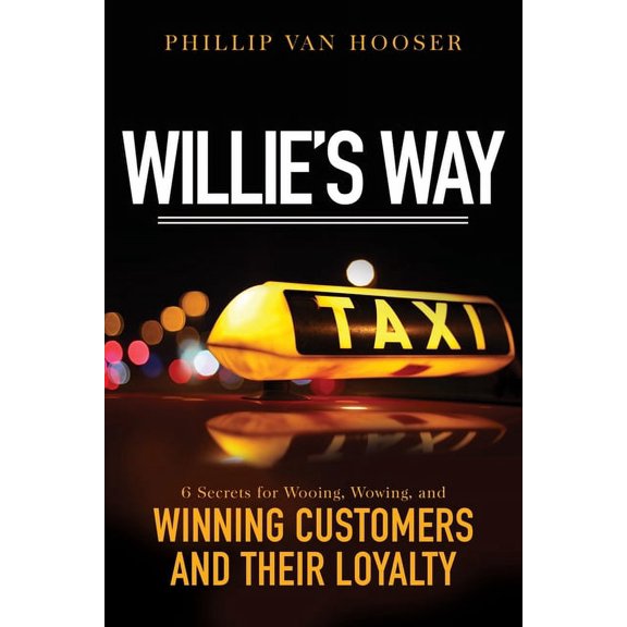 Willie's Way: 6 Secrets for Wooing, Wowing, and Winning Customers and Their Loyalty, (Paperback)