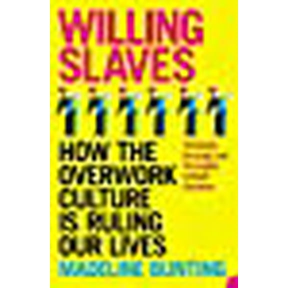 Willing Slaves : How the Overwork Culture Is Ruling Our Lives