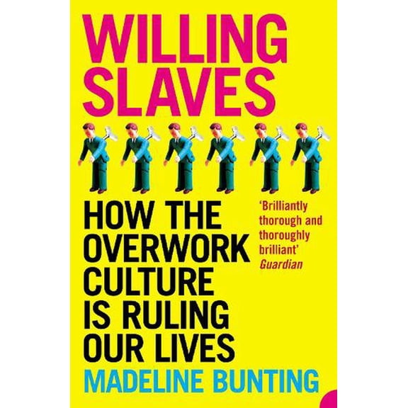 Willing Slaves : How the Overwork Culture Is Ruling Our Lives