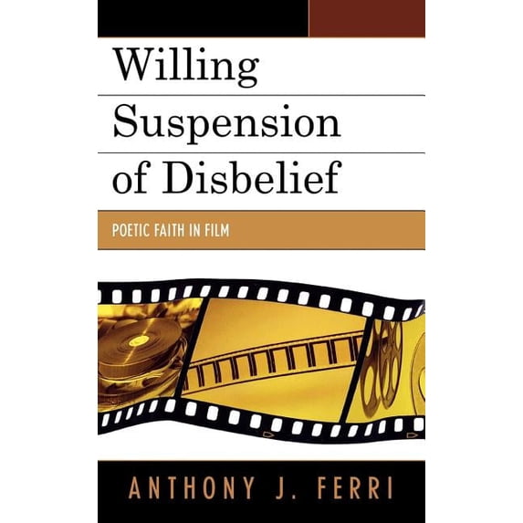 Willing Suspension of Disbelief: Poetic Faith in Film, (Hardcover)