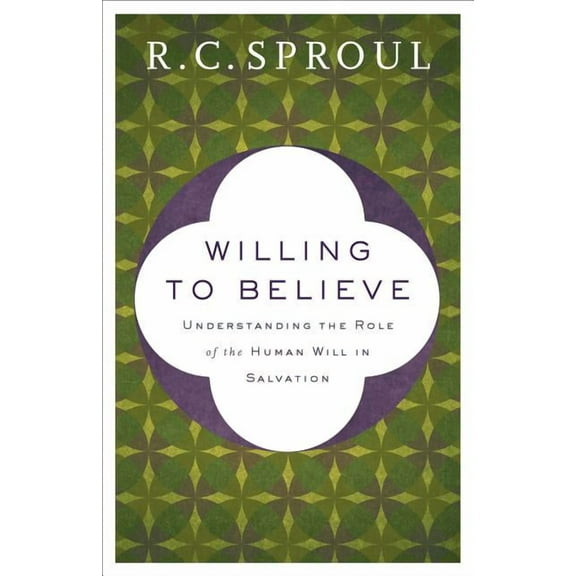 Willing to Believe: Understanding the Role of the Human Will in Salvation, (Paperback)