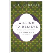Willing to Believe Understanding the Role of the Human Will in Salvation, Paperback