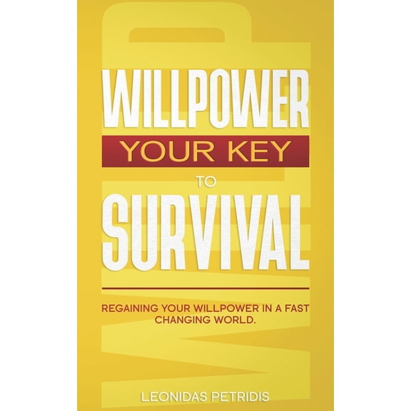 Willpower : Your Key To Survival: Regaining Your Willpower In A Fast Changing World. (Paperback)