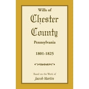 Wills of Chester County, Pennsylvania, 1801-1825, Paperback