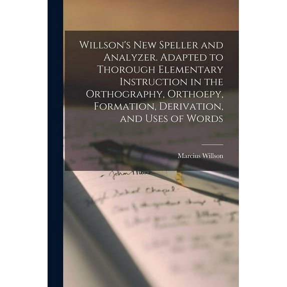 Willson's New Speller and Analyzer. Adapted to Thorough Elementary Instruction in the Orthography, Orthoepy, Formation, , (Paperback)
