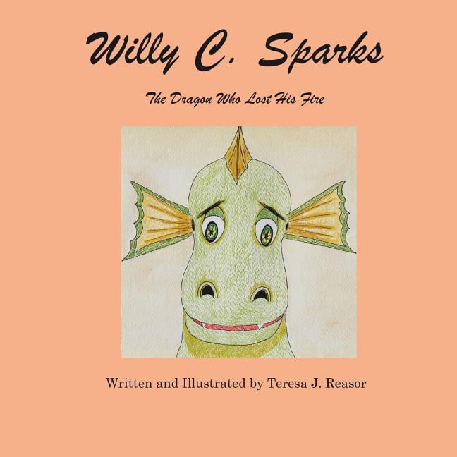 Willy C. Sparks: The Dragon Who Lost His Fire, (Paperback)