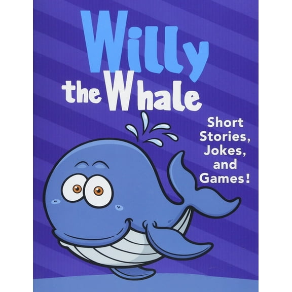 Willy the Whale Short Stories, Games, and Jokes!: (Fun Time Reader Book For Preschool Kids, Young Kids Ages from 3-10), (Paperback)