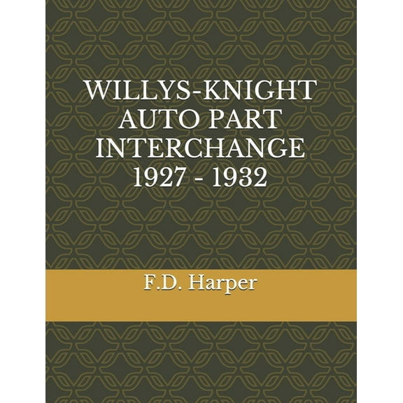 Willys-Knight Auto Part Interchange 1927 - 1932 (Paperback) by F D Harper