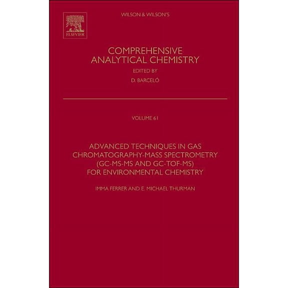 Wilson & Wilson's Comprehensive Analytic Advanced Techniques in Gas Chromatography-Mass Spectrometry (Gc-Ms-MS and Gc-Tof-Ms) for Environmental Chemistry: Volume, Book 61, (Hardcover)