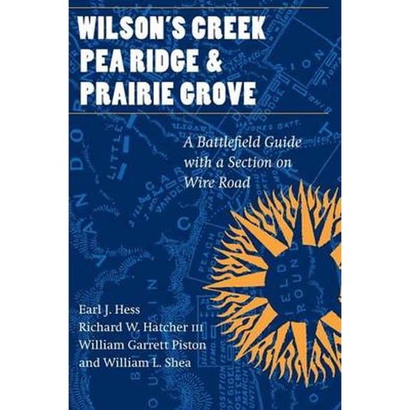 Pre-Owned Wilson's Creek, Pea Ridge, and Prairie Grove: A Battlefield Guide, with a Section on Wire Road (Paperback) 0803273665 9780803273665