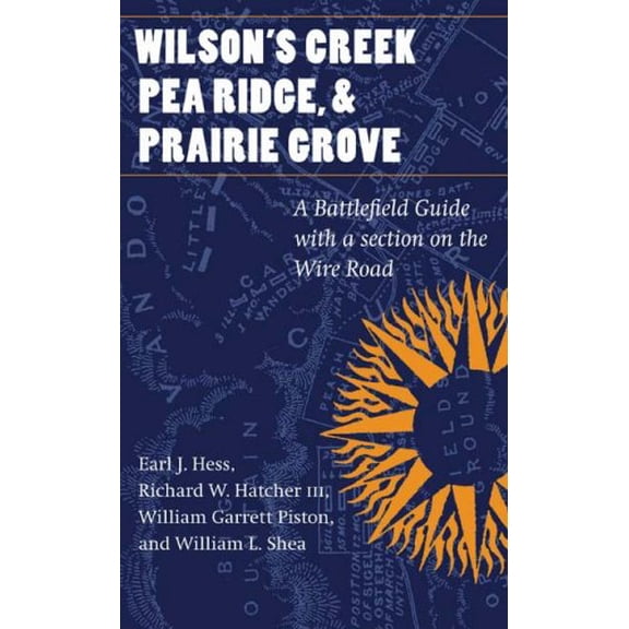 Pre-Owned Wilson's Creek, Pea Ridge, and Prairie Grove: A Battlefield Guide, with a Section on Wire Road (Paperback) 0803273665 9780803273665