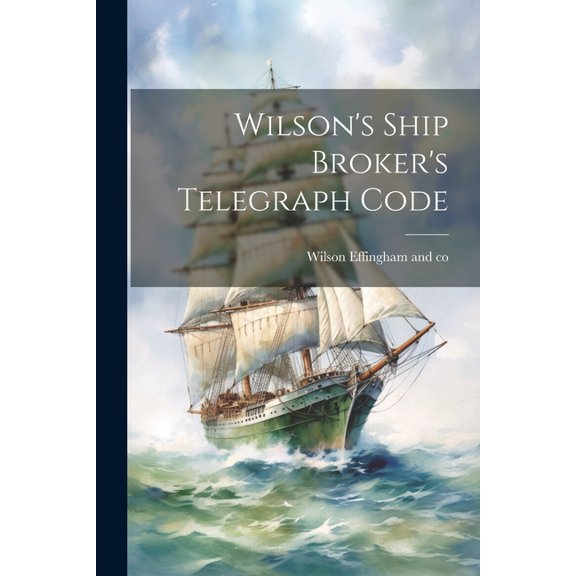 Wilson's Ship Broker's Telegraph Code, (Paperback)