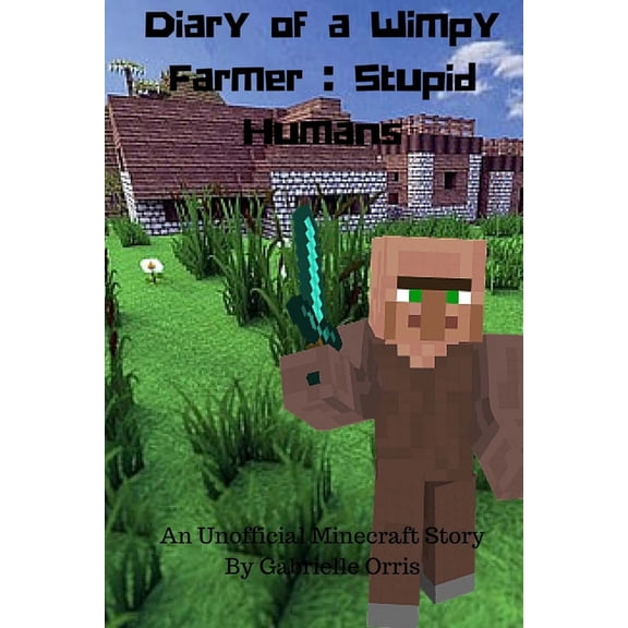 Wimpy Farmer: Diary of a Wimpy Farmer : Stupid Humans - An Unofficial Minecraft Story: Wimpy Farmer Book 1 (Series #1) (Paperback)