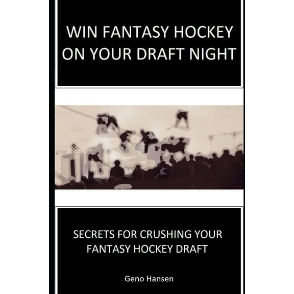 Win Fantasy Hockey on Your Draft Night : Secrets to Crushing Your Fantasy Hockey Draft (Paperback)