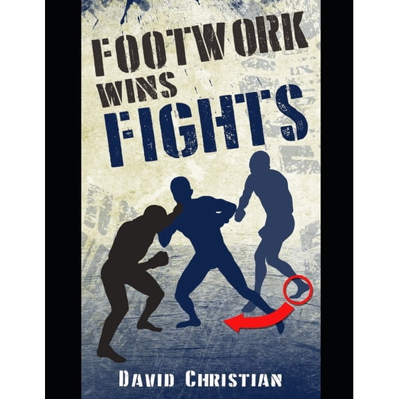Win Fights: Footwork Wins Fights: The Footwork of Boxing, Kickboxing, Martial Arts & MMA (Paperback)