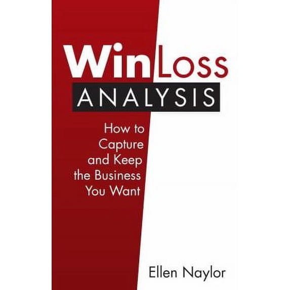 Pre-Owned Win/Loss Analysis: How to Capture and Keep the Business You Want (Hardcover) 0997272201 9780997272208