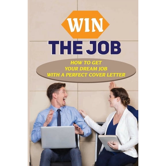 Win The Job: How To Get Your Dream Job With A Perfect Cover Letter: The Importance Of Editing (Paperback)