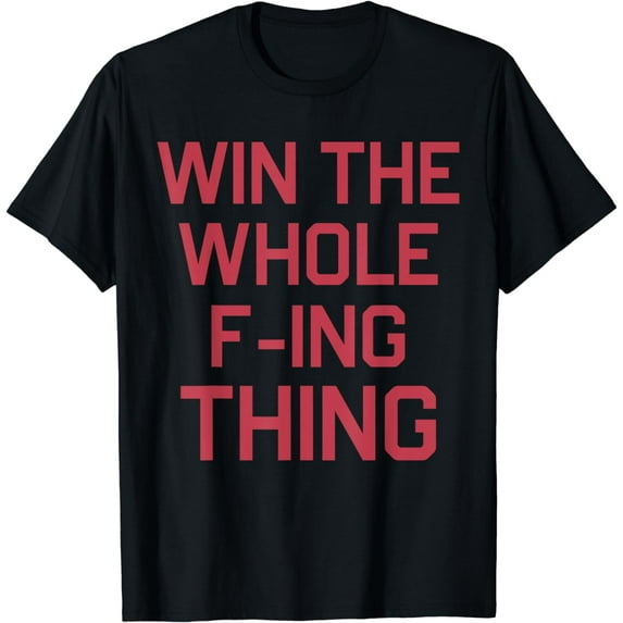 Win The Whole F-ing Thing T-Shirt