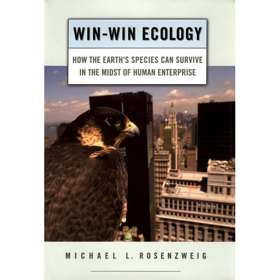 Win-Win Ecology: How the Earth's Species Can Survive in the Midst of Human Enterprise, (Hardcover)