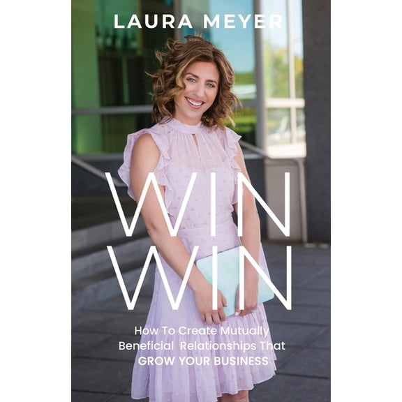 Win Win: How To Create Mutually Beneficial Relationships That Grow Your Business, (Paperback)