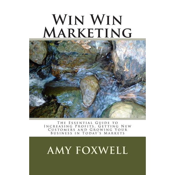 Win Win Marketing: The Essential Guide to Increasing Profits, Getting New Customers and Growing Your Business in Today's, (Paperback)