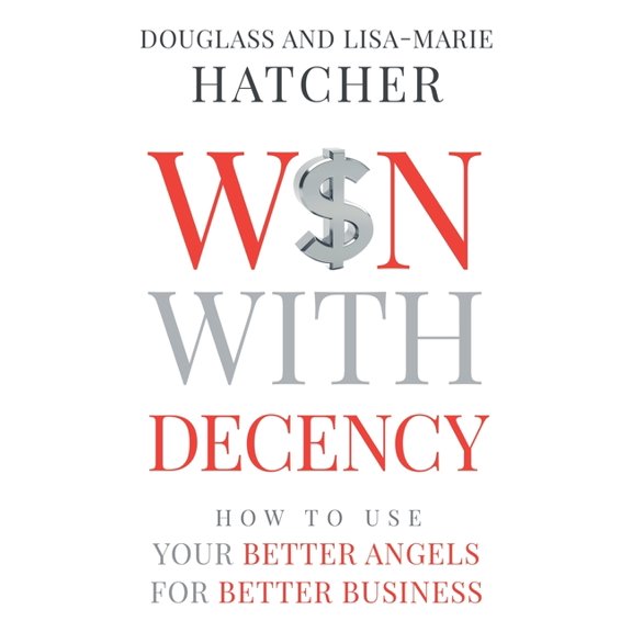 Win With Decency: How to Use Your Better Angels for Better Business, (Paperback)