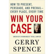 Win Your Case How to Present, Persuade, and Prevail--Every Place, Every Time Paperback