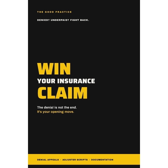 Good Practice Win Your Insurance Claim: The Playbook for Appealing a Denial and Getting Paid What You're Owed, (Paperback)