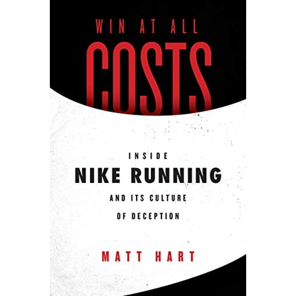Pre-Owned Win at All Costs: Inside Nike Running and Its Culture of Deception (Paperback) 0062917781 9780062917782