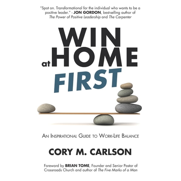 Win at Home First: An Inspirational Guide to Work-Life Balance