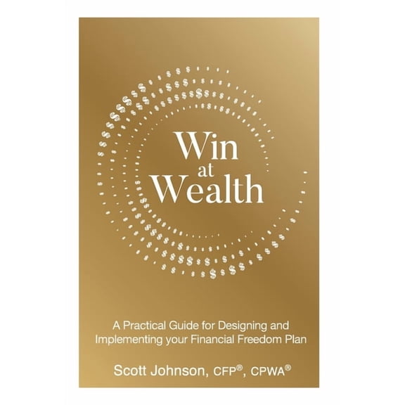 Win at Wealth: A Practical Guide for Designing and Implementing your Financial Freedom Plan, (Hardcover)