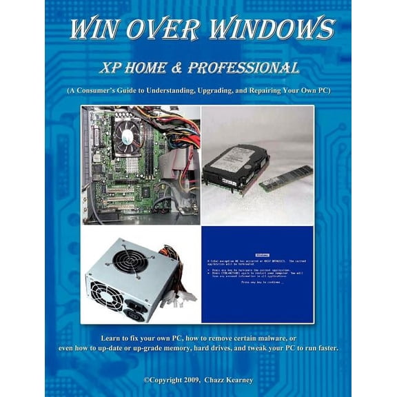 Win over Windows, Xp Home & Professional : A Consumers Guide to Understanding, Upgrading, and Repairing Your Own PC