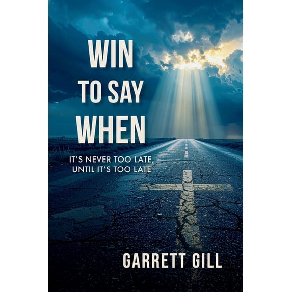 Win to Say When: It's Never Too Late, Until It's Too Late, (Paperback)
