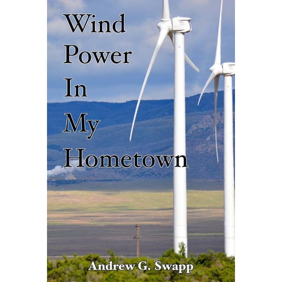 Wind Power In My Hometown: A School Teachers Perspective and DIY Model Paperback 1505534143 9781505534146 Andrew G. Swapp