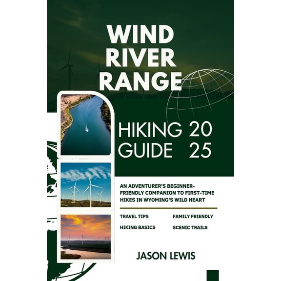 2025-2026 Comprehensive Travel Guides Fi Wind River Range Hiking Guide 2025: An Adventurer's Beginner-Friendly Companion to First-Time Hikes in Wyoming's Wild He, (Paperback)
