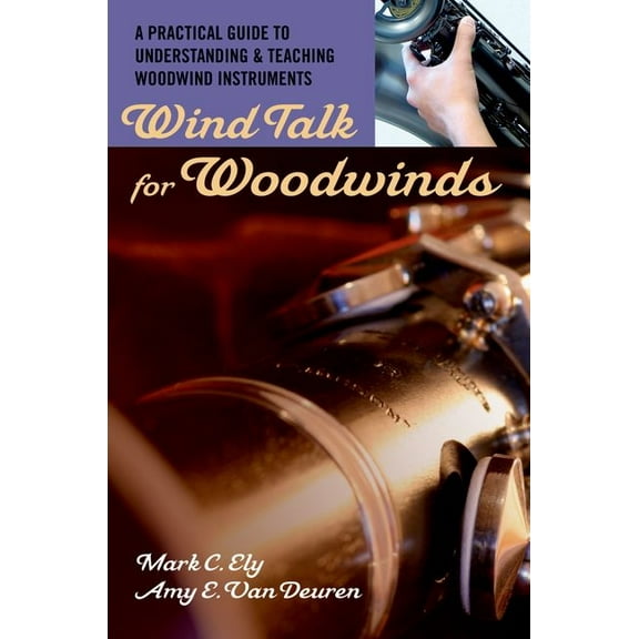 Wind Talk for Woodwinds: A Practical Guide to Understanding and Teaching Woodwind Instruments, (Paperback)