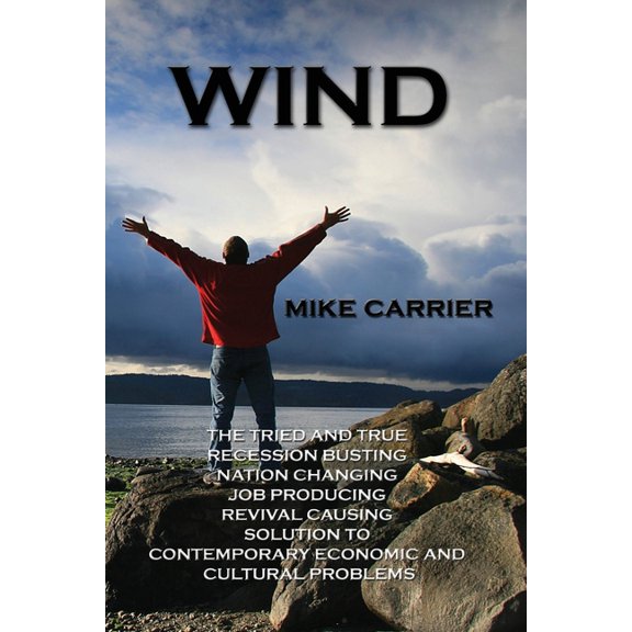 Wind: The tried and true, recession busting, nation changing, job producing, revival causing solution (Paperback)