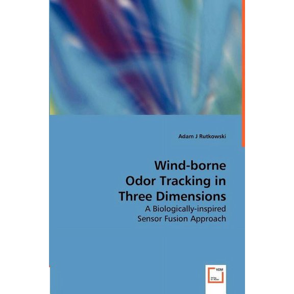 Wind-borne Odor Tracking in Three Dimensions - A Biologically-inspired Sensor Fusion Approach (Paperback)